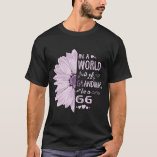 In A World Full Of Grandmas Be A Gg Flower Grandma T-Shirt