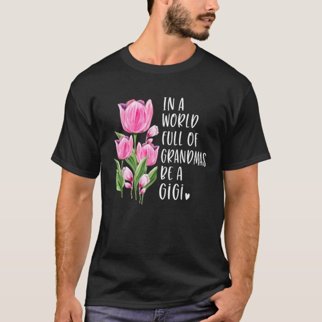 In A World Full Of Grandmas Be A Gigi Gifts Tulips T-Shirt (Front)