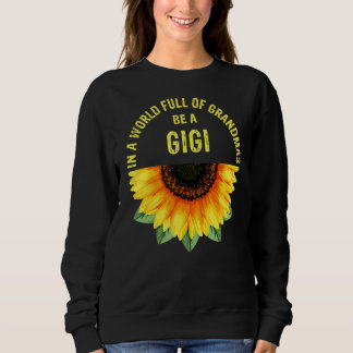 In A World Full Of Grandmas Be A Gigi Sunflower Mo Sweatshirt