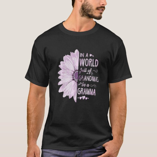 In A World Full Of Grandmas Be A Gramma Flower Gra T-Shirt (Front)