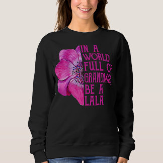 In A World Full Of Grandmas Be A Lala Apparel  Gra Sweatshirt