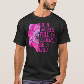 In A World Full Of Grandmas Be A Lala Apparel  Gra T-Shirt