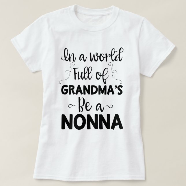 In a world full of Grandma's be a Nonna Quote gift T-Shirt (Design Front)