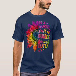 In a world full of Grandmas be TuTu T-Shirt