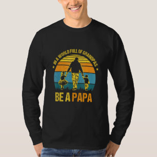 In A World Full Of Grandpas Be A Papa Vintage Fath T-Shirt