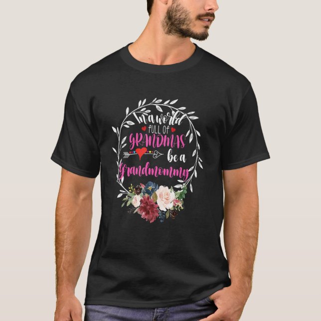 In A World Full Of Granmas Be A Grandmommy Floral  T-Shirt (Front)