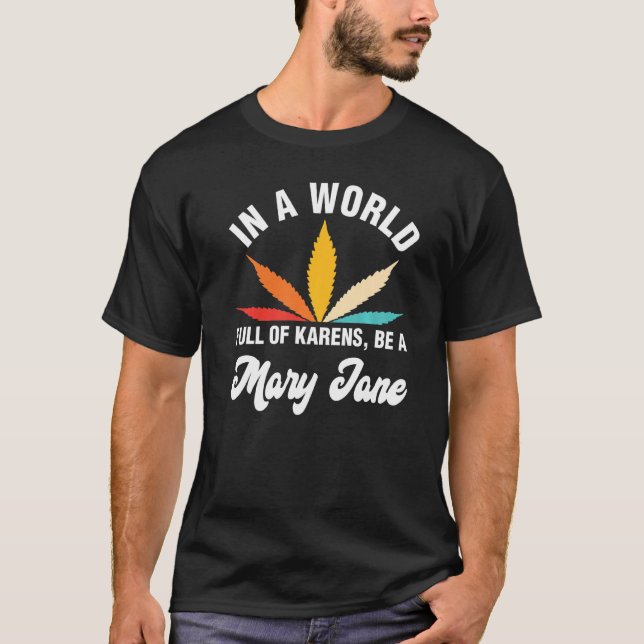 In A World Full Of Karens Be A Mary Jane Weed T-Shirt (Front)