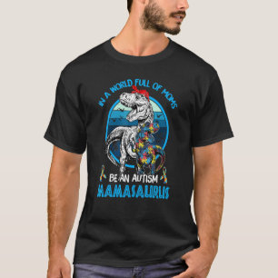 In A World Full Of Moms Be An Autism Mamasaurus T-Shirt