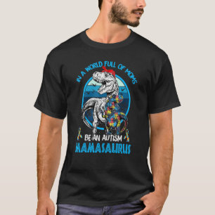 In A World Full Of Moms Be An Autism Mamasaurus T-Shirt
