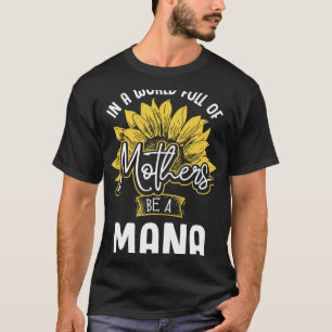 In A World Full Of Mothers be a Mana T-Shirt