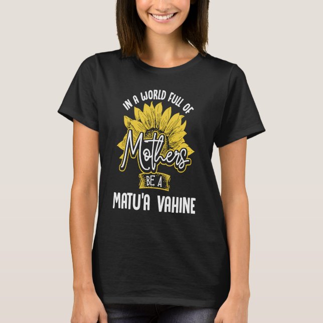 In A World Full Of Mothers be a Matu'A Vahine T-Shirt (Front)