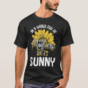 In A World Full Of Mothers be a Sunny T-Shirt