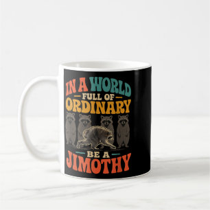 In A World Full Of Ordinary Be A Jimothy Funny Coffee Mug