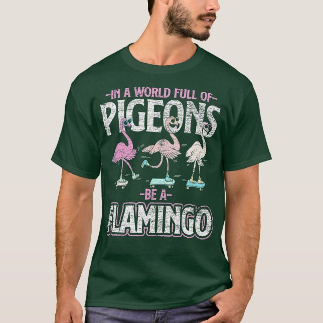In A World Full Of Pigeons Be A Flamingo T-Shirt (Front)