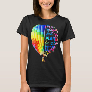 In A World Full Of Planes Be A Hot Air Balloon T-Shirt