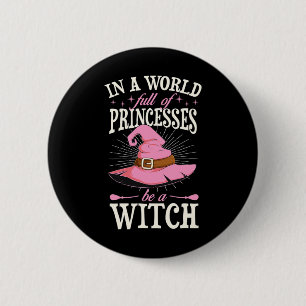 In A World Full Of Princess Be A Witch Funny Witch 6 Cm Round Badge