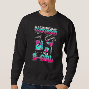 In A World Full Of Princesses Be A B Girl Breakda Sweatshirt