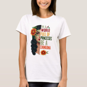 In A World Full Of Princesses Be A Chingona T-Shirt
