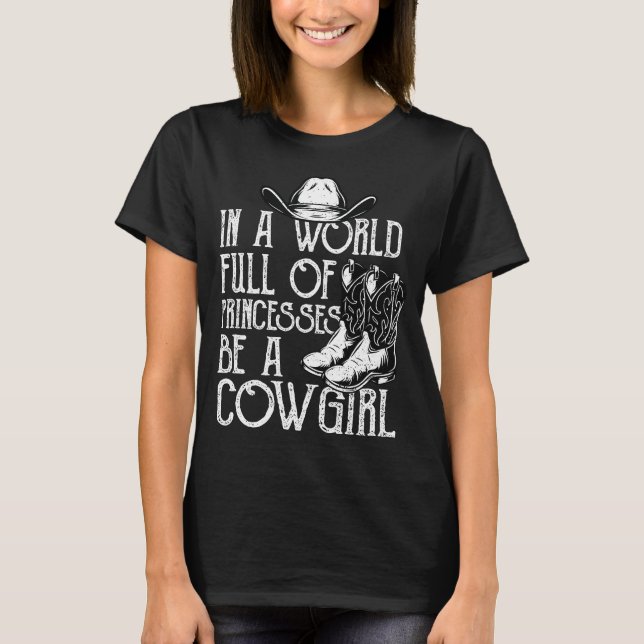 In A World Full Of Princesses Be A Cowgirl - Boots T-Shirt (Front)