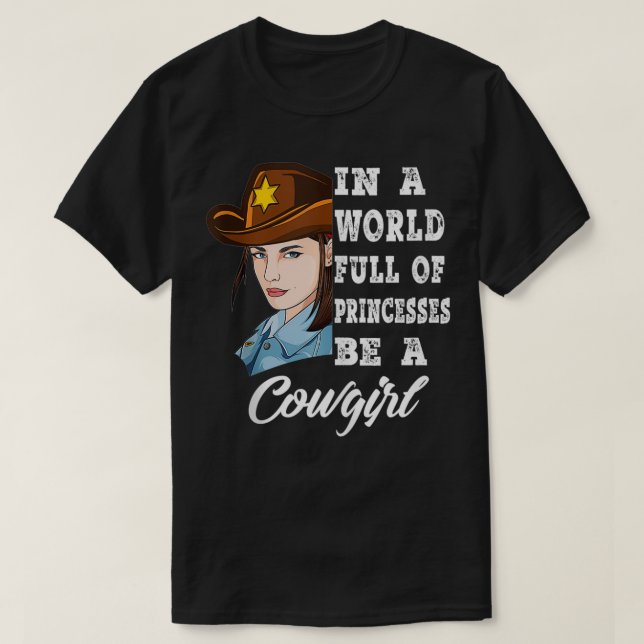 In A World Full Of Princesses Be A Cowgirl  T-Shirt (Design Front)