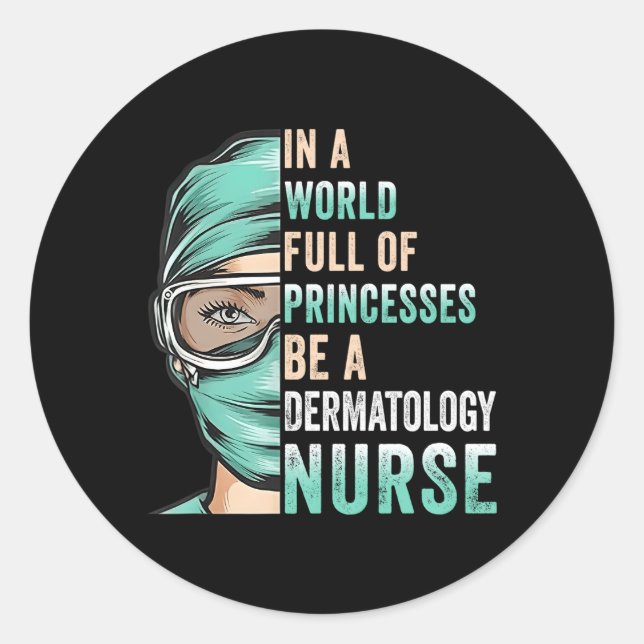 In A World Full Of Princesses Be A Nurse Dermatolo Classic Round Sticker (Front)