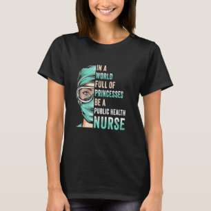 In A World Full Of Princesses Be A Nurse Public He T-Shirt