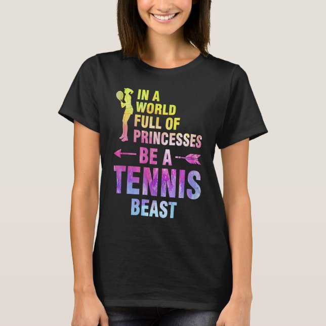 in a world full of princesses be a tennis beast te T-Shirt (Front)
