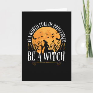 In A World Full Of Princesses Be A Witch Card