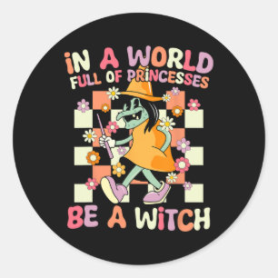 In A World Full Of Princesses Be A Witch Fun Hallo Classic Round Sticker
