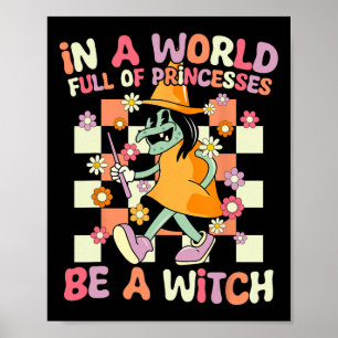 In A World Full Of Princesses Be A Witch Funny Hal Poster