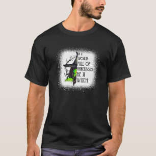 In A World Full Of Princesses Be A Witch Funny Hal T-Shirt