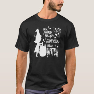 In A World Full Of Princesses Be A Witch Funny Hal T-Shirt