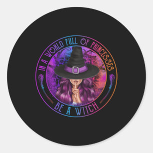 In A World Full Of Princesses Be A Witch Halloween Classic Round Sticker