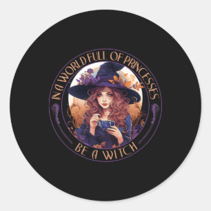 In A World Full Of Princesses Be A Witch Halloween Classic Round Sticker