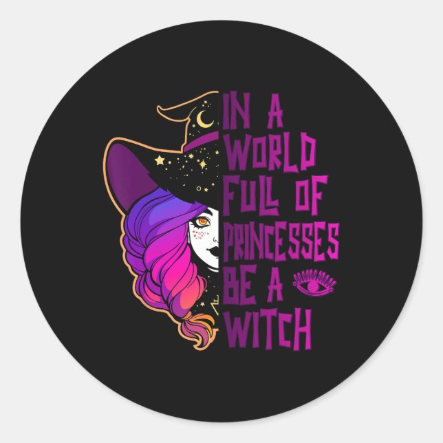 In A World Full Of Princesses Be A Witch Halloween Classic Round Sticker (Front)