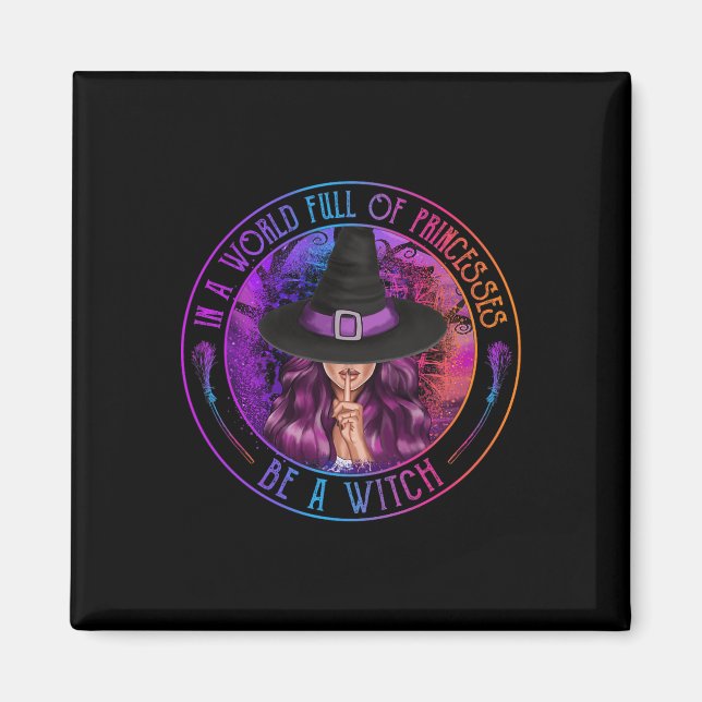 In A World Full Of Princesses Be A Witch Halloween Magnet (Front)