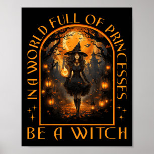 In A World Full Of Princesses Be A Witch Halloween Poster