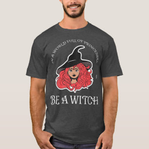 In A World Full Of Princesses Be A Witch Halloween T-Shirt