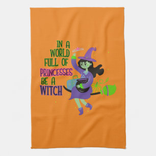 In A World Full of Princesses Be A Witch Tea Towel