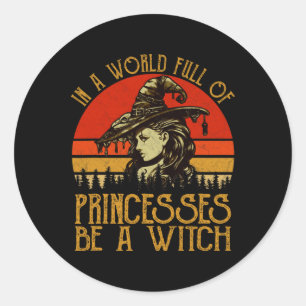 In A World Full Of Princesses Be A Witch Vintage H Classic Round Sticker