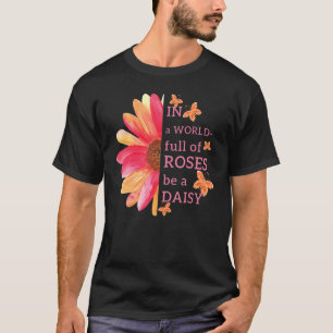 In A World Full Of Roses Be A Daisy Cute Flower T-Shirt