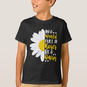 In A World Full Of Roses Be A Daisy T-Shirt