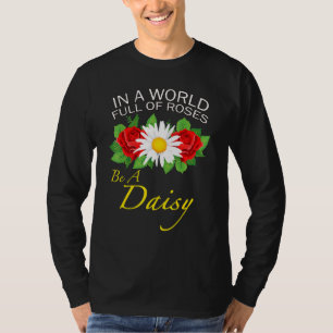 In A World Full Of Roses Be A Daisy T-Shirt