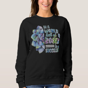 In A World Full Of Roses Be A Succulent Plants Sweatshirt