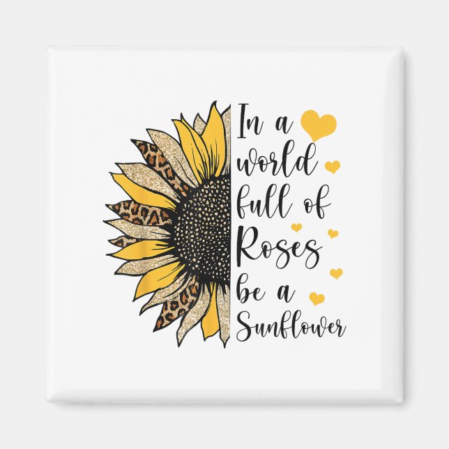 In A World Full Of Roses Be A Sunflower Flower Leo Magnet (Front)