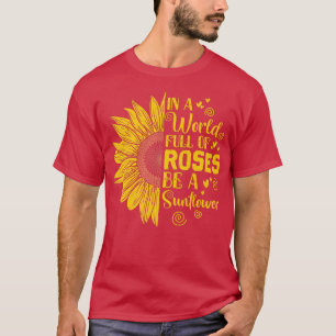 In a World Full of Roses Be a Sunflower Premium  T-Shirt
