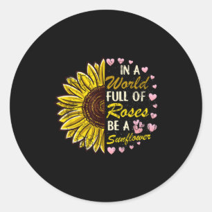 In A World Full Of Roses Be A Sunflower Sayings Qu Classic Round Sticker