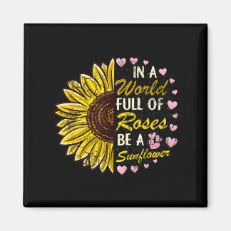 In A World Full Of Roses Be A Sunflower Sayings Qu Magnet