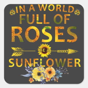 in a world full of roses be a sunflower square sticker