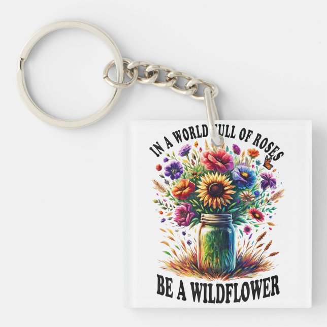 In A World Full Of Roses Be A Wildflower Key Ring (Front)
